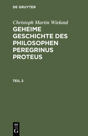 Wieland |  Christoph Martin Wieland: Geheime Geschichte des Philosophen Peregrinus Proteus. Teil 2 | eBook | Sack Fachmedien