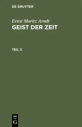 Arndt |  Ernst Moritz Arndt: Geist der Zeit. Teil 3 | eBook | Sack Fachmedien