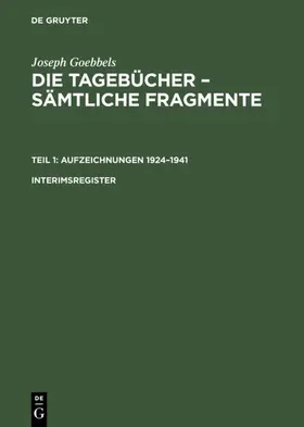 Goebbels / Fröhlich |  Joseph Goebbels: Die Tagebücher – Sämtliche Fragmente. Teil 1: Aufzeichnungen 1924–1941. Interimsregister | eBook | Sack Fachmedien