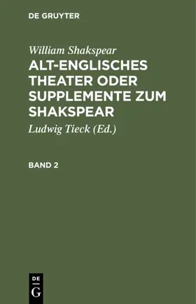 Tieck / Shakspear | William Shakspear: Alt-englisches Theater oder Supplemente zum Shakspear. Band 2 | E-Book | sack.de