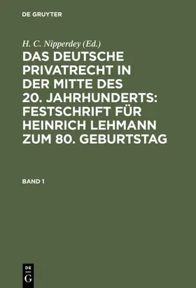 Nipperdey |  Das deutsche Privatrecht in der Mitte des 20. Jahrhunderts: Festschrift für Heinrich Lehmann zum 80. Geburtstag. Band 1 | eBook | Sack Fachmedien