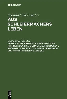 Schleiermacher / Jonas / Dilthey |  Schleiermacher's Briefwechsel mit Freunden bis zu seiner Uebersiedelung nach Halle, namentlich der mit Friedrich und August Wilhelm Schlegel | eBook | Sack Fachmedien