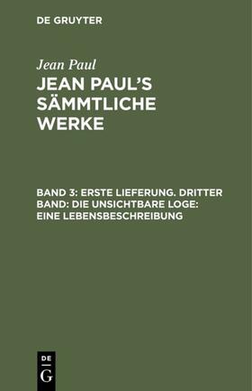 Paul |  Erste Lieferung. Dritter Band: Die unsichtbare Loge. Eine Lebensbeschreibung | eBook | Sack Fachmedien