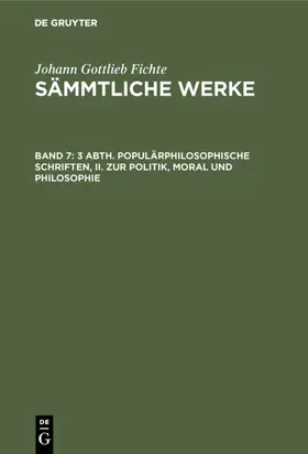 Fichte |  3 Abth. Populärphilosophische Schriften, II. Zur Politik, Moral und Philosophie | eBook | Sack Fachmedien