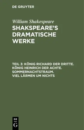 Shakespeare |  König Richard der Dritte. König Heinrich der Achte. Sommernachtstraum. Viel Lärmen um Nichts | eBook | Sack Fachmedien