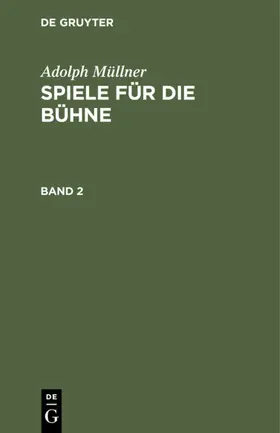 Müllner |  Adolph Müllner: Spiele für die Bühne. Band 2 | eBook | Sack Fachmedien