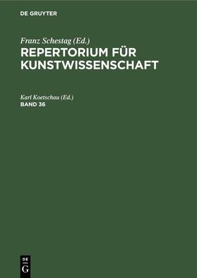 Koetschau |  Repertorium für Kunstwissenschaft. Band 36 | eBook | Sack Fachmedien