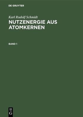 Heitmann / Schmidt |  Karl Rudolf Schmidt: Nutzenergie aus Atomkernen. Band 1 | eBook | Sack Fachmedien