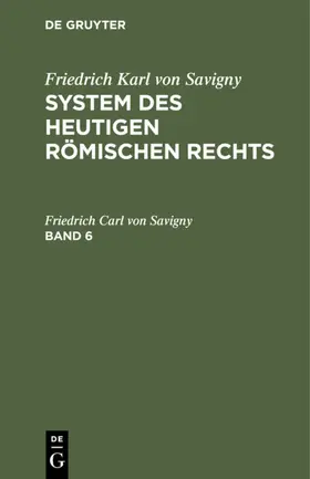 Savigny |  Friedrich Karl von Savigny: System des heutigen römischen Rechts. Band 6 | eBook | Sack Fachmedien