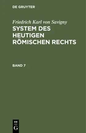 Savigny |  Friedrich Karl von Savigny: System des heutigen römischen Rechts. Band 7 | eBook | Sack Fachmedien