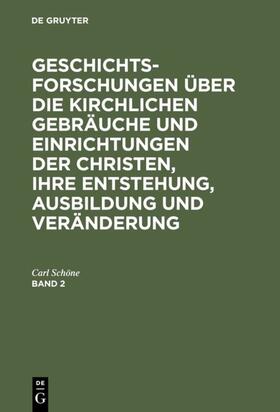 Schöne |  Geschichtsforschungen über die kirchlichen Gebräuche und Einrichtungen der Christen, ihre Entstehung, Ausbildung und Veränderung. Band 2 | eBook | Sack Fachmedien