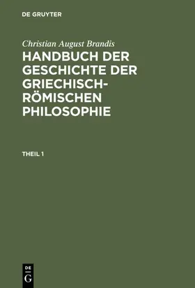 Brandis |  Christian August Brandis: Handbuch der Geschichte der Griechisch-Römischen Philosophie. Theil 1 | eBook | Sack Fachmedien