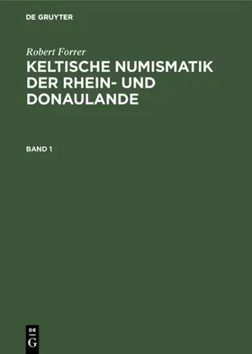 Forrer |  Robert Forrer: Keltische Numismatik der Rhein- und Donaulande. Band 1 | eBook | Sack Fachmedien