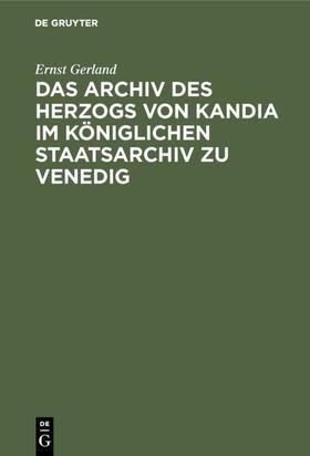 Gerland |  Das Archiv des Herzogs von Kandia im Königlichen Staatsarchiv zu Venedig | eBook | Sack Fachmedien