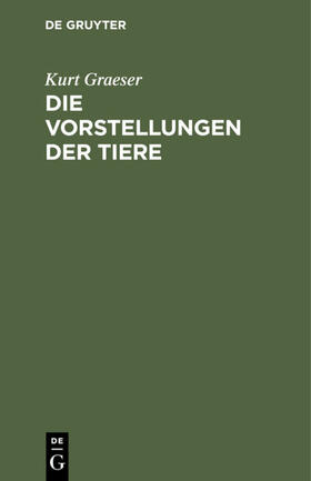 Graeser |  Die Vorstellungen der Tiere | eBook | Sack Fachmedien