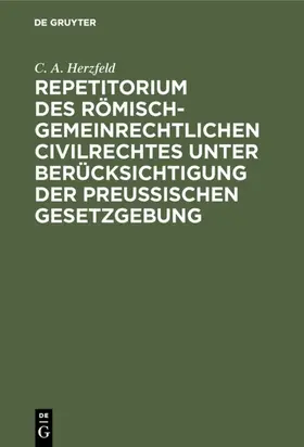 Herzfeld |  Repetitorium des römisch-gemeinrechtlichen Civilrechtes unter Berücksichtigung der Preußischen Gesetzgebung | eBook | Sack Fachmedien