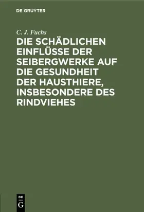 Fuchs |  Die schädlichen Einflüsse der Seibergwerke auf die Gesundheit der Hausthiere, insbesondere des Rindviehes | eBook | Sack Fachmedien