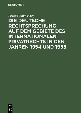 Gamillscheg |  Die deutsche Rechtsprechung auf dem Gebiete des internationalen Privatrechts in den Jahren 1954 und 1955 | eBook | Sack Fachmedien