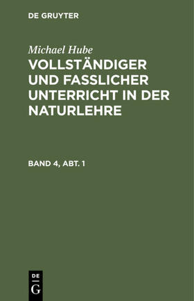 Hube |  Michael Hube: Vollständiger und fasslicher Unterricht in der Naturlehre. Band 4, Abt. 1 | eBook | Sack Fachmedien