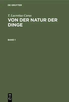 Carus |  T. Lucretius Carus: Von der Natur der Dinge. Band 1 | eBook | Sack Fachmedien