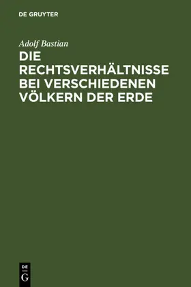 Bastian |  Die Rechtsverhältnisse bei verschiedenen Völkern der Erde | eBook | Sack Fachmedien