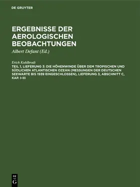 Kuhlbrodt / Defant |  Die Höhenwinde über dem tropischen und südlichen Atlantischen Ozean (Messungen der Deutschen Seewarte bis 1939 eingeschlossen), Lieferung 3, Abschnitt C, Kap. I–III | eBook | Sack Fachmedien