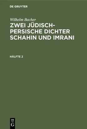 Bacher |  Wilhelm Bacher: Zwei jüdisch-persische Dichter Schahin und Imrani. Hälfte 2 | eBook | Sack Fachmedien