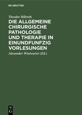 Billroth / Winiwarter | Die allgemeine chirurgische Pathologie und Therapie in einundfunfzig Vorlesungen | E-Book | sack.de