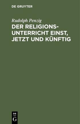 Penzig |  Der Religionsunterricht einst, jetzt und künftig | eBook | Sack Fachmedien