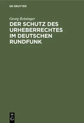 Reininger |  Der Schutz des Urheberrechtes im deutschen Rundfunk | eBook | Sack Fachmedien