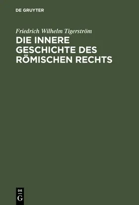 Tigerström |  Die innere Geschichte des Römischen Rechts | eBook | Sack Fachmedien