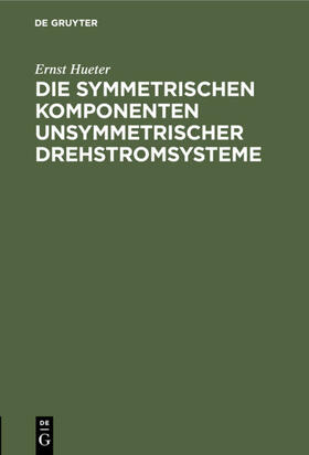 Hueter |  Die symmetrischen Komponenten unsymmetrischer Drehstromsysteme | eBook | Sack Fachmedien