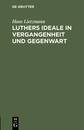 Lietzmann |  Luthers Ideale in Vergangenheit und Gegenwart | eBook | Sack Fachmedien