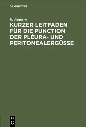 Naunyn |  Kurzer Leitfaden für die Punction der Pléura- und Peritonealergüsse | eBook | Sack Fachmedien