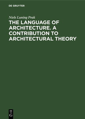 Luning Prak |  The language of architecture. A contribution to architectural theory | eBook | Sack Fachmedien
