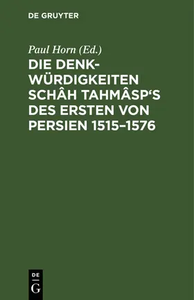 Horn |  Die Denkwürdigkeiten Schâh Tahmâsp's des Ersten von Persien 1515–1576 | eBook | Sack Fachmedien