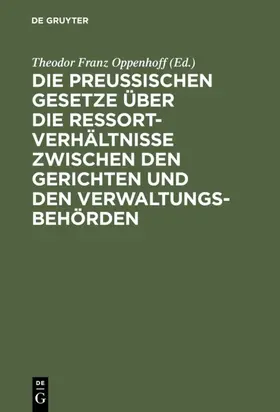 Oppenhoff |  Die preußischen Gesetze über die Ressort-Verhältnisse zwischen den Gerichten und den Verwaltungs-Behörden | eBook | Sack Fachmedien