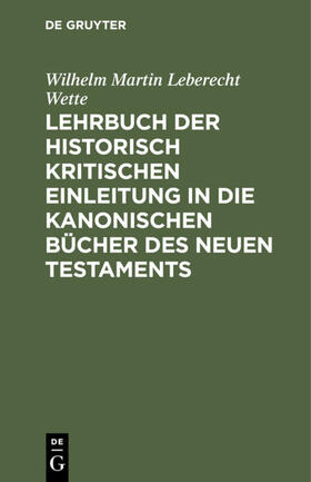 Wette |  Lehrbuch der historisch kritischen Einleitung in die kanonischen Bücher des Neuen Testaments | eBook | Sack Fachmedien
