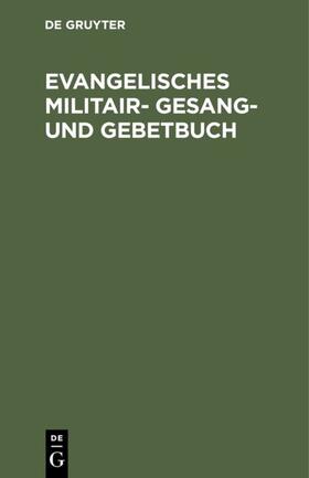  Evangelisches Militair- Gesang- und Gebetbuch | eBook | Sack Fachmedien
