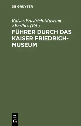 Kaiser-Friedrich-Museum &lt / Berlin&gt |  Führer durch das Kaiser Friedrich-Museum | eBook | Sack Fachmedien