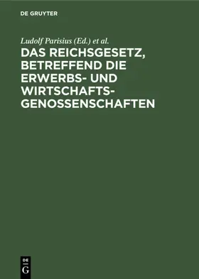 Parisius / Crüger / Crecelius |  Das Reichsgesetz, betreffend die Erwerbs- und Wirtschaftsgenossenschaften | eBook | Sack Fachmedien