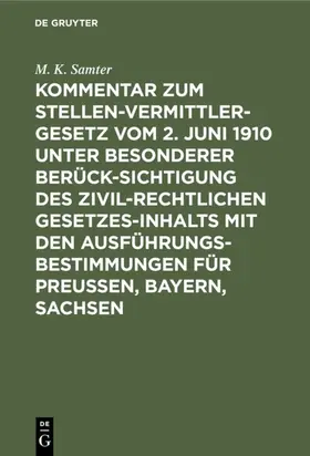 Samter |  Kommentar zum Stellenvermittlergesetz vom 2. Juni 1910 unter besonderer Berücksichtigung des zivilrechtlichen Gesetzesinhalts mit den Ausführungsbestimmungen für Preußen, Bayern, Sachsen | eBook | Sack Fachmedien