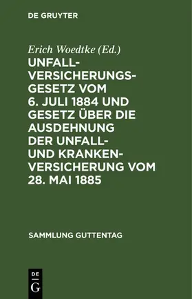 Woedtke |  Unfallversicherungsgesetz vom 6. Juli 1884 und Gesetz über die Ausdehnung der Unfall- und Krankenversicherung vom 28. Mai 1885 | eBook | Sack Fachmedien