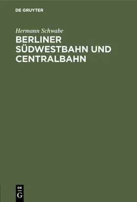 Schwabe |  Berliner Südwestbahn und Centralbahn | eBook | Sack Fachmedien