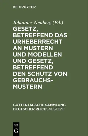 Neuberg |  Gesetz, betreffend das Urheberrecht an Mustern und Modellen und Gesetz, betreffend den Schutz von Gebrauchsmustern | eBook | Sack Fachmedien