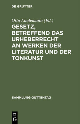 Lindemann |  Gesetz, betreffend das Urheberrecht an Werken der Literatur und der Tonkunst | eBook | Sack Fachmedien