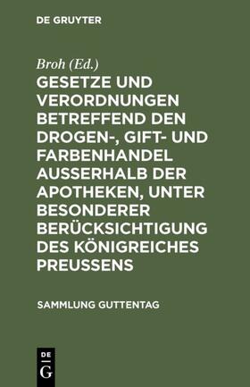 Broh |  Gesetze und Verordnungen betreffend den Drogen-, Gift- und Farbenhandel ausserhalb der Apotheken, unter besonderer Berücksichtigung des Königreiches Preussens | eBook | Sack Fachmedien