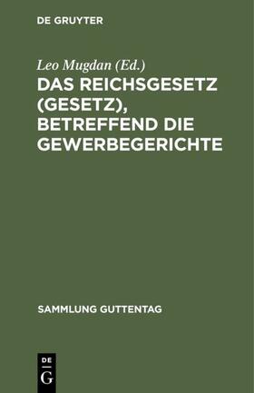 Mugdan |  Das Reichsgesetz (Gesetz), betreffend die Gewerbegerichte | eBook | Sack Fachmedien