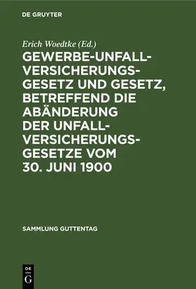 Woedtke |  Gewerbe-Unfallversicherungsgesetz und Gesetz, betreffend die Abänderung der Unfallversicherungsgesetze vom 30. Juni 1900 | eBook | Sack Fachmedien