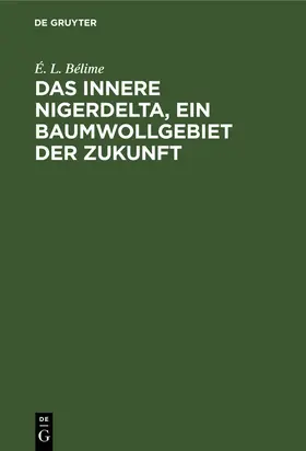 Bélime |  Das innere Nigerdelta, ein Baumwollgebiet der Zukunft | eBook | Sack Fachmedien